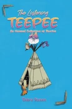 The Listening Teepee. An Unusual Collection of Stories, Paperback/Debra Steven