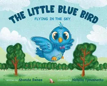 The Little Blue Bird: Flying in the Sky, Hardcover/Shanda Renee