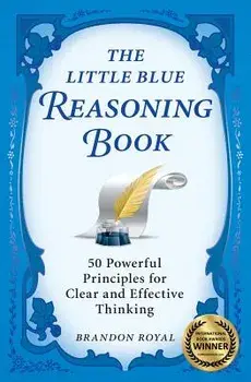 The Little Blue Reasoning Book: 50 Powerful Principles for Clear and Effective Thinking, Paperback/Brandon Royal