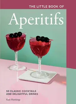 The Little Book of Aperitifs. 50 Classic Cocktails and Delightful Drinks, Hardback/Kate Hawkings