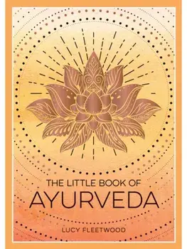 The Little Book of Ayurveda. A Beginner's Guide to the Art of Balancing Mind, Body and Spirit, Paperback/Lucy Fleetwood