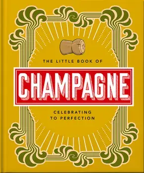 The Little Book of Champagne. A Bubbly Guide to the World's Most Famous Fizz!, Hardback/Orange Hippo!