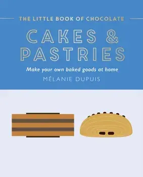 The Little Book of Chocolate: Cakes and Pastries. Make Your Own Baked Goods at Home, Hardback/Melanie Dupuis