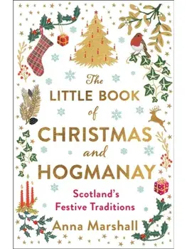 The Little Book of Christmas and Hogmanay. Scotland's Festive Traditions, Hardback/Anna Marshall