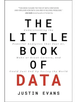 The Little Book of Data. Understanding the Powerful Analytics that Fuel AI, Make or Break Careers, and Could Just End Up Saving the World, Hardback/Justin Evans
