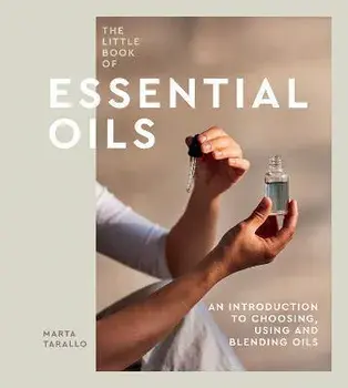 The Little Book of Essential Oils. An Introduction to Choosing, Using and Blending Oils, Hardback/Marta Tarallo