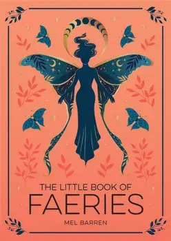 The Little Book of Faeries. An Enchanting Introduction to the World of Fae Folk, Paperback/Mel Barren
