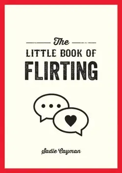The Little Book of Flirting. Tips and Tricks to Help You Master the Art of Love and Seduction, Paperback/Sadie Cayman