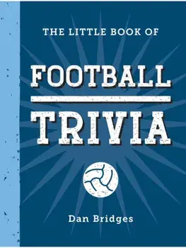 The Little Book of Football Trivia. Facts, Stats, Stories and Trivia for the Ultimate Football Fan, Hardback/Dan Bridges