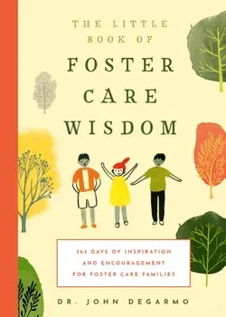 The Little Book of Foster Care Wisdom. 365 Days of Inspiration and Encouragement for Foster Care Families, Paperback/John DeGarmo