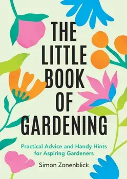 The Little Book of Gardening. Practical Advice and Handy Hints for Aspiring Gardeners, Paperback/Simon Zonenblick