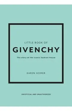The Little Book of Givenchy: The Story of the Iconic Fashion House - Karen Homer