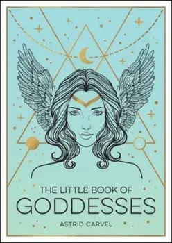 The Little Book of Goddesses. An Empowering Introduction to Glorious Goddesses, Paperback/Astrid Carvel