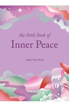 The Little Book of Inner Peace - Ashley Davis Bush