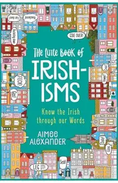 The Little Book of Irishisms: Know the Irish through our Words - Aimee Alexander