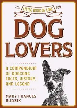 The Little Book of Lore for Dog Lovers: A Compendium of Doggone Facts, History, and Legend, Hardcover/Mary Frances Budzik