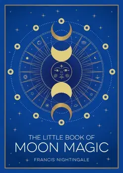 The Little Book of Moon Magic. An Introduction to Lunar Lore, Rituals and Spells, Paperback/Francis Nightingale