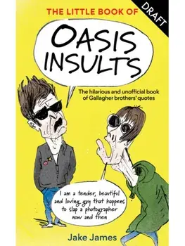 The Little Book of Oasis Insults. The hilarious and unofficial book of Gallagher Brothers' quotes, Hardback/Jake James