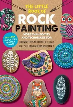The Little Book of Rock Painting: More Than 50 Tips and Techniques for Learning to Paint Colorful Designs and Patterns on Rocks and Stones, Paperback/F. Sehnaz Bac