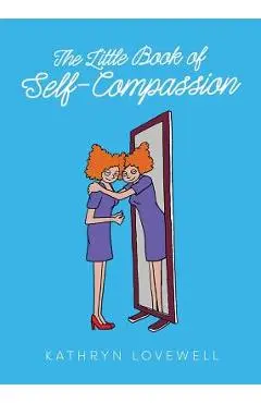 The Little Book of Self-Compassion: Learn to be your own best friend! - Kathryn Lovewell