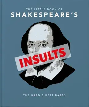The Little Book of Shakespeare's Insults: Biting Barbs and Poisonous Put-Downs, Hardcover/***