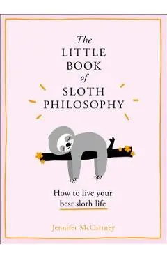 The Little Book of Sloth Philosophy (the Little Animal Philosophy Books) - Jennifer Mccartney