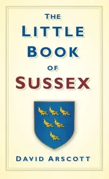 The Little Book of Sussex, Hardback/David Arscott