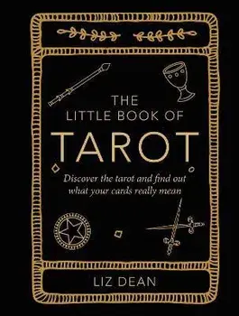 The Little Book of Tarot. Discover the Tarot and Find out What Your Cards Really Mean, Hardback/Liz Dean
