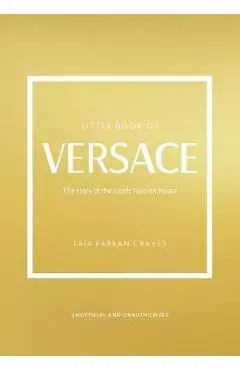The Little Book of Versace: The Story of the Iconic Fashion House - Laia Farran Graves