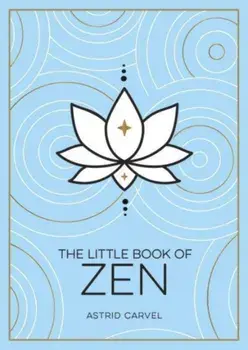The Little Book of Zen. A Beginner's Guide to the Art of Zen, Paperback/Astrid Carvel