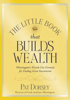 The Little Book That Builds Wealth: The Knockout Formula for Finding Great Investments, Hardcover/Pat Dorsey