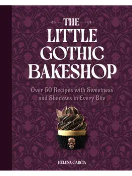 The Little Gothic Bakeshop. Over 50 Recipes with Sweetness and Shadows in Every Bite, Hardback/Helena Garcia