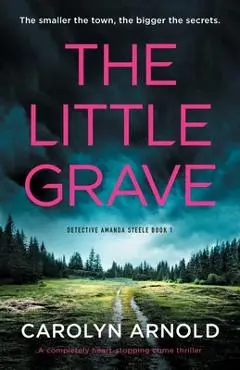The Little Grave: A completely heart-stopping crime thriller - Carolyn Arnold