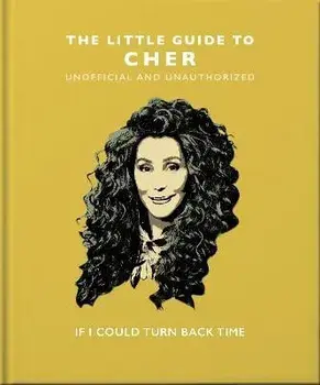 The Little Guide to Cher. If I Could Turn Back Time, Hardback/Orange Hippo!