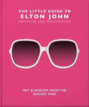 The Little Guide to Elton John. Wit, Wisdom and Wise Words from the Rocket Man, Hardback/Orange Hippo!