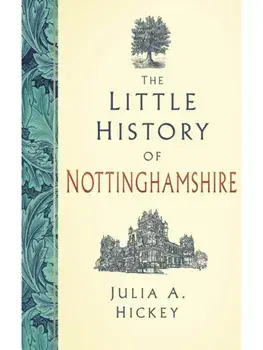The Little History of Nottinghamshire, Hardback/Julia A. Hickey