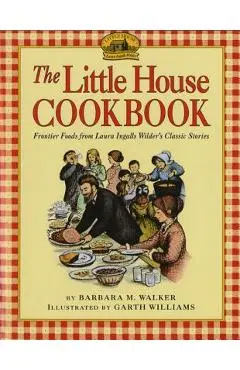 The Little House Cookbook: Frontier Foods from Laura Ingalls Wilder's Classic Stories - Barbara M. Walker