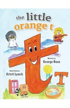 The little orange t: Read Out Loud Fun Alphabet for Children - George Bove