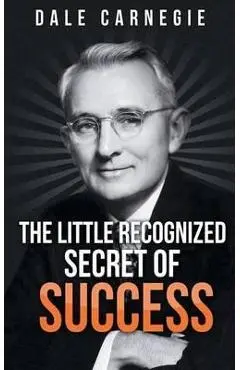 The Little Recognized Secret of Success - Dale Carnegie