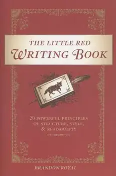 The Little Red Writing Book: 20 Powerful Principles of Structure, Style, and Readability, Paperback/Brandon Royal