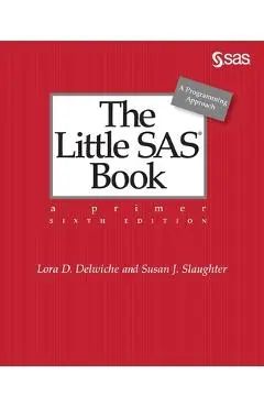 The Little SAS Book: A Primer, Sixth Edition - Lora D. Delwiche