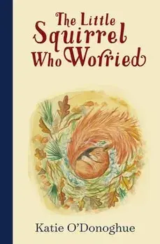 The Little Squirrel Who Worried, Hardback/Katie O'Donoghue