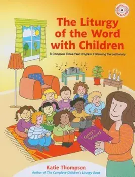 The Liturgy of the Word with Children: A Complete Three-Year Program Following the Lectionary 'With CDROM', Paperback/Katie Thompson