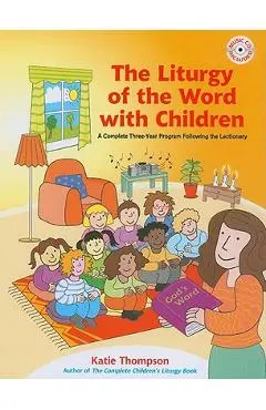 The Liturgy of the Word with Children: A Complete Three-Year Program Following the Lectionary [With CDROM] - Katie Thompson