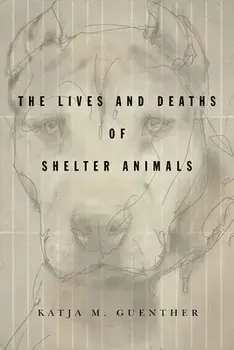 The Lives and Deaths of Shelter Animals: The Lives and Deaths of Shelter Animals, Paperback/Katja M. Guenther
