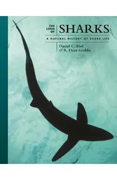 The Lives of Sharks: A Natural History of Shark Life - Daniel C. Abel