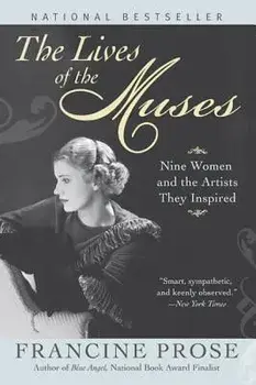 The Lives of the Muses: Nine Women & the Artists They Inspired, Paperback/Francine Prose