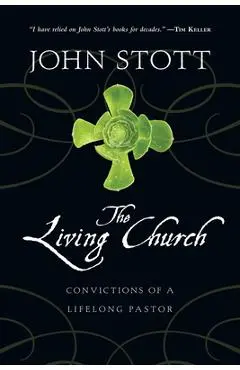 The Living Church: Convictions of a Lifelong Pastor - John Stott