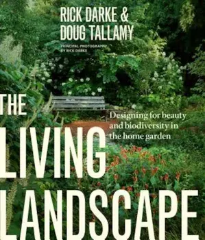 The Living Landscape: Designing for Beauty and Biodiversity in the Home Garden, Hardcover/Rick Darke