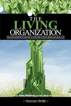 The Living Organization: Transforming Business to Create Extraordinary Results, Paperback/Norman Wolfe